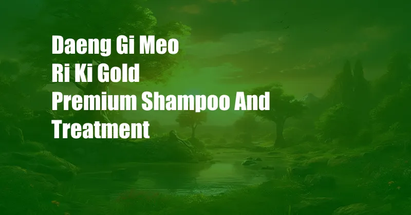 Daeng Gi Meo Ri Ki Gold Premium Shampoo And Treatment