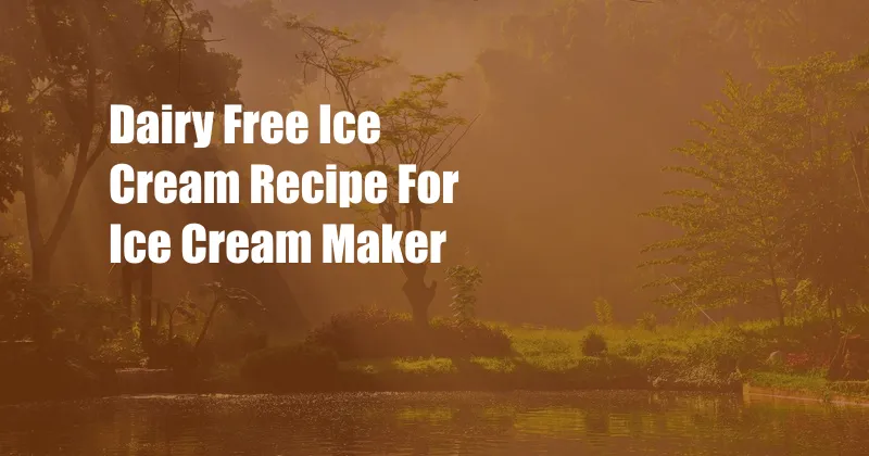 Dairy Free Ice Cream Recipe For Ice Cream Maker