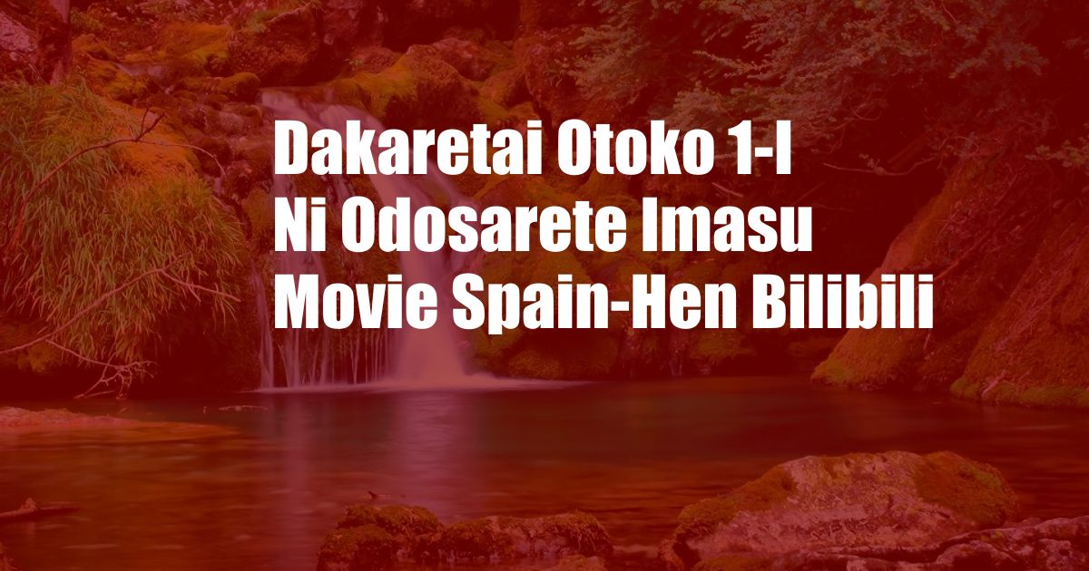 Dakaretai Otoko 1-I Ni Odosarete Imasu Movie Spain-Hen Bilibili