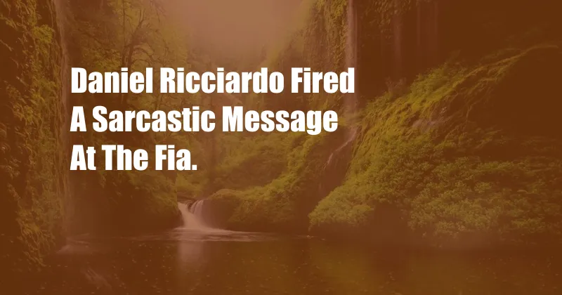 Daniel Ricciardo Fired A Sarcastic Message At The Fia.