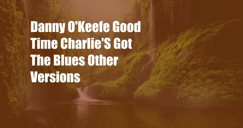 Danny O'Keefe Good Time Charlie'S Got The Blues Other Versions