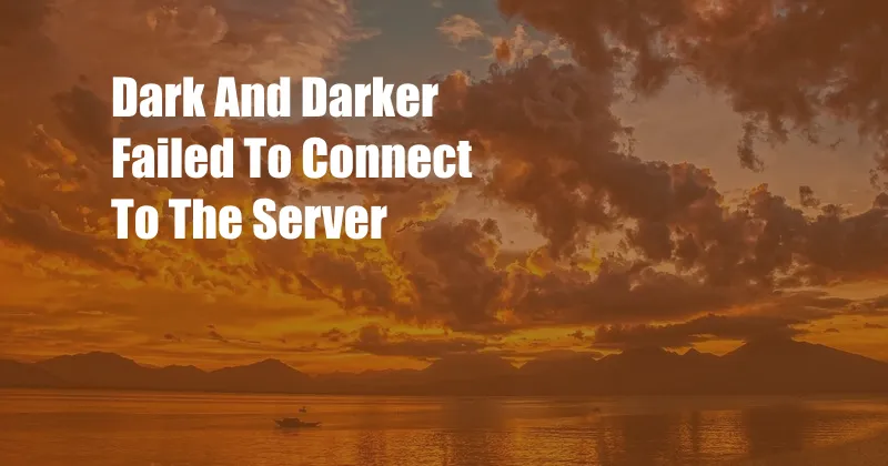 Dark And Darker Failed To Connect To The Server 