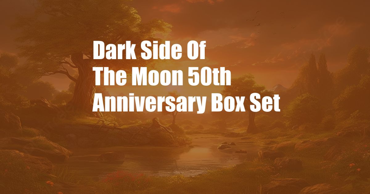 Dark Side Of The Moon 50th Anniversary Box Set