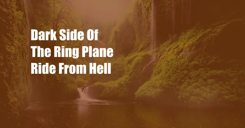 Dark Side Of The Ring Plane Ride From Hell