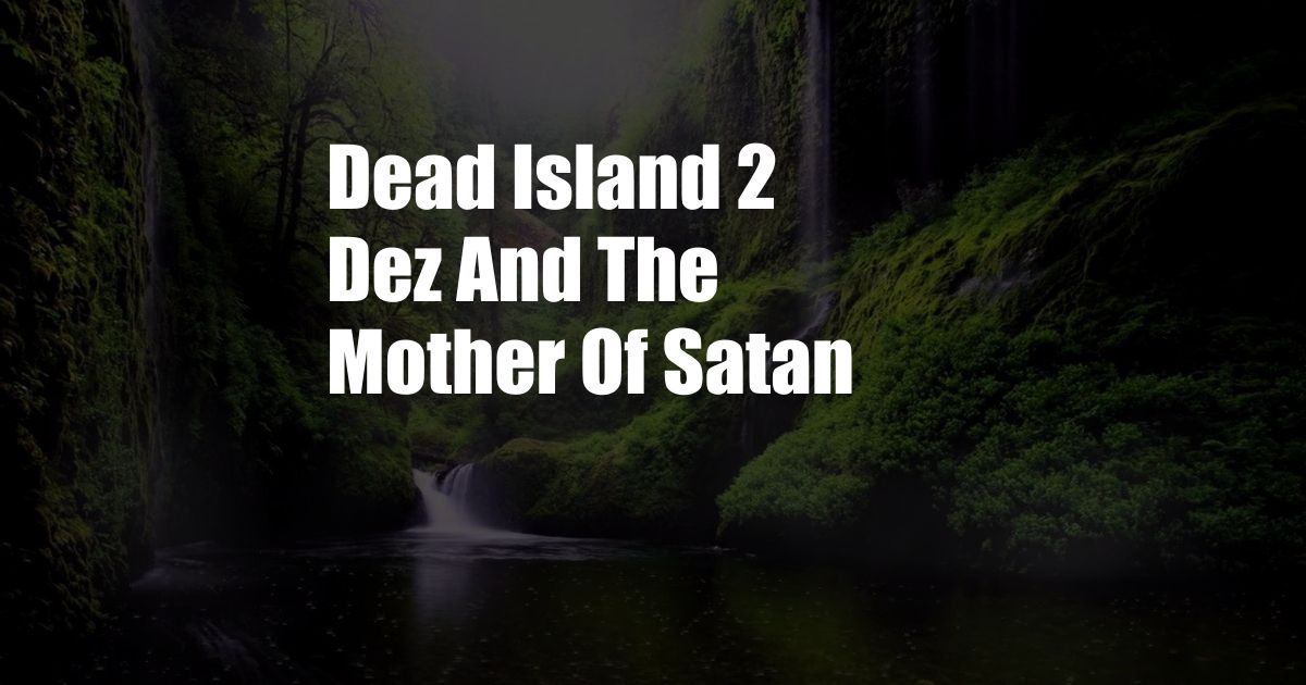 Dead Island 2 Dez And The Mother Of Satan