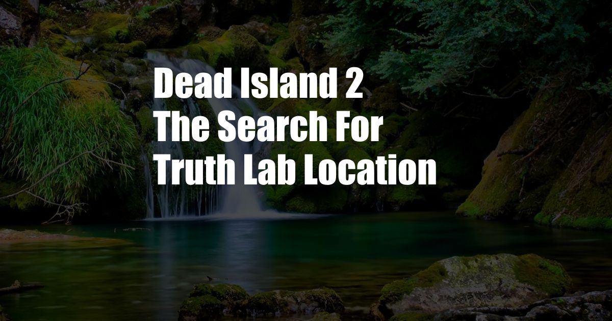 Dead Island 2 The Search For Truth Lab Location