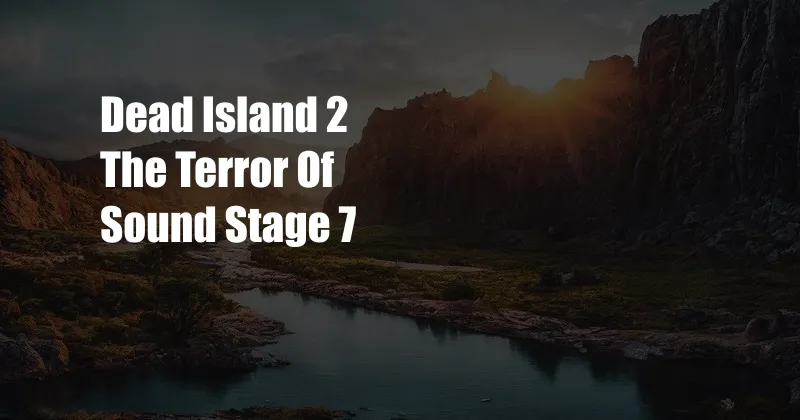 Dead Island 2 The Terror Of Sound Stage 7