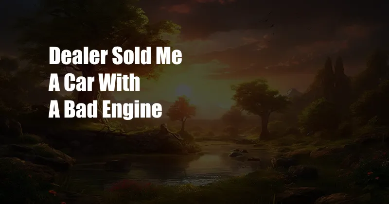 Dealer Sold Me A Car With A Bad Engine