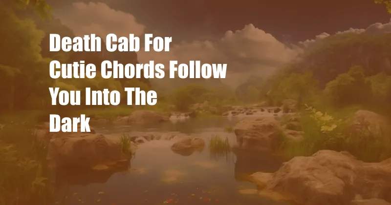 Death Cab For Cutie Chords Follow You Into The Dark