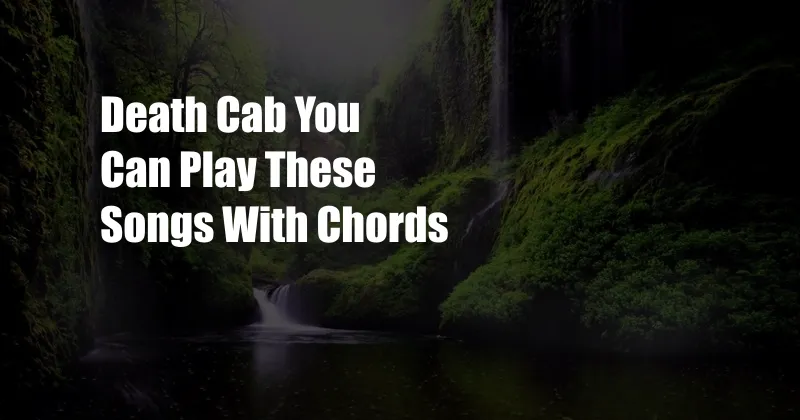 Death Cab You Can Play These Songs With Chords