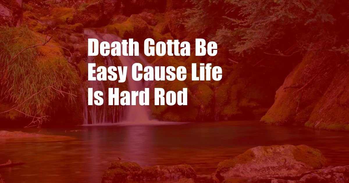 Death Gotta Be Easy Cause Life Is Hard Rod