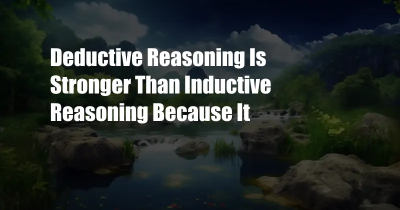 Deductive Reasoning Is Stronger Than Inductive Reasoning Because It