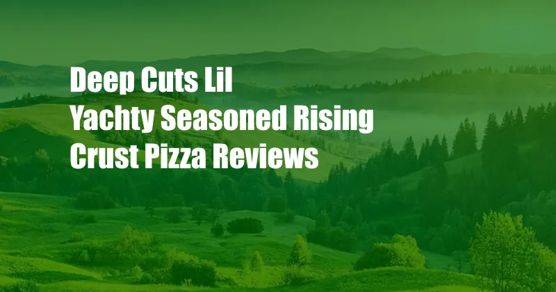 Deep Cuts Lil Yachty Seasoned Rising Crust Pizza Reviews