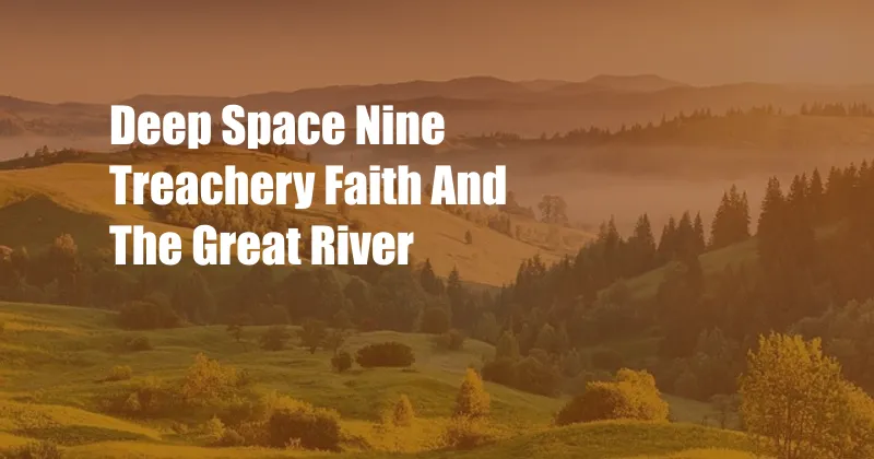 Deep Space Nine Treachery Faith And The Great River