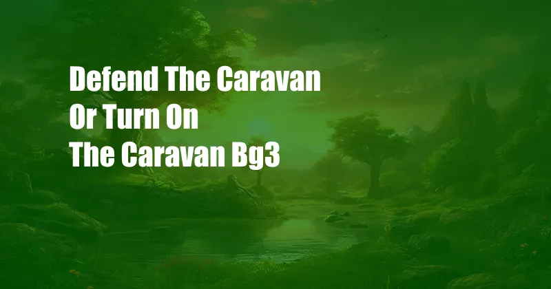 Defend The Caravan Or Turn On The Caravan Bg3