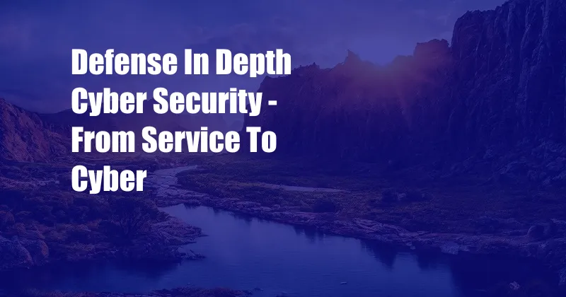Defense In Depth Cyber Security - From Service To Cyber