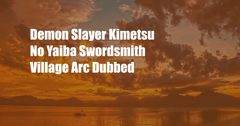 Demon Slayer Kimetsu No Yaiba Swordsmith Village Arc Dubbed