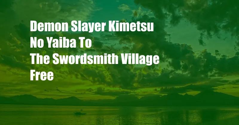 Demon Slayer Kimetsu No Yaiba To The Swordsmith Village Free