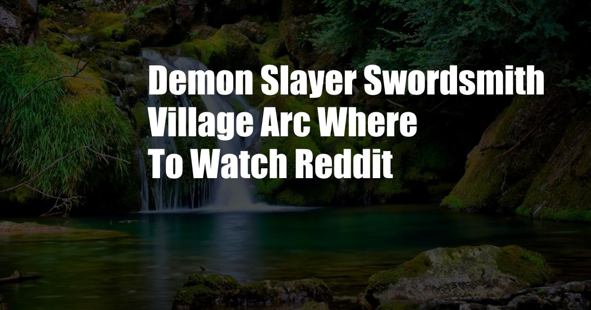 Demon Slayer Swordsmith Village Arc Where To Watch Reddit