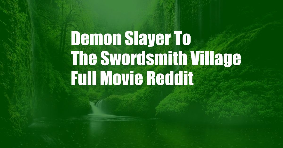 Demon Slayer To The Swordsmith Village Full Movie Reddit