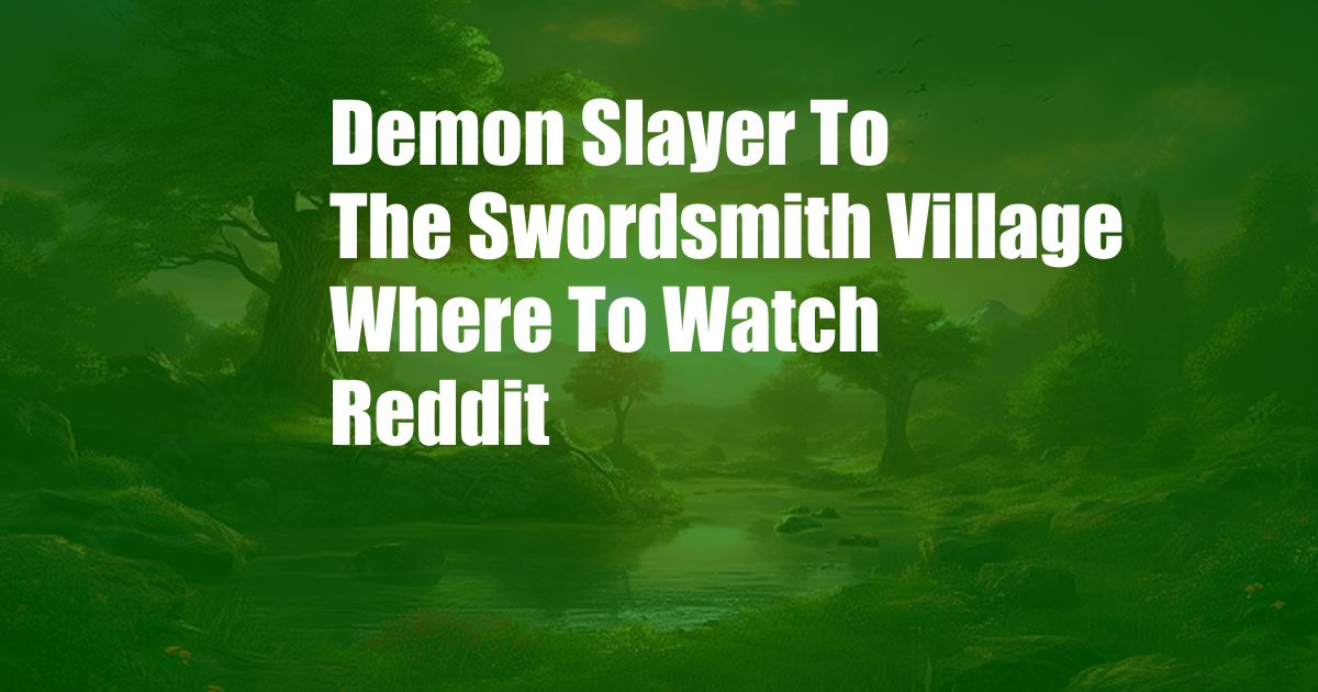 Demon Slayer To The Swordsmith Village Where To Watch Reddit