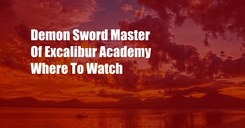 Demon Sword Master Of Excalibur Academy Where To Watch