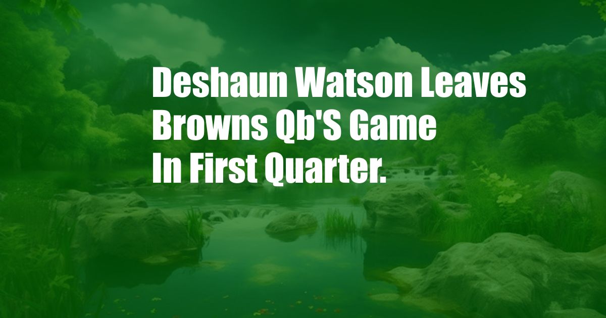 Deshaun Watson Leaves Browns Qb'S Game In First Quarter.