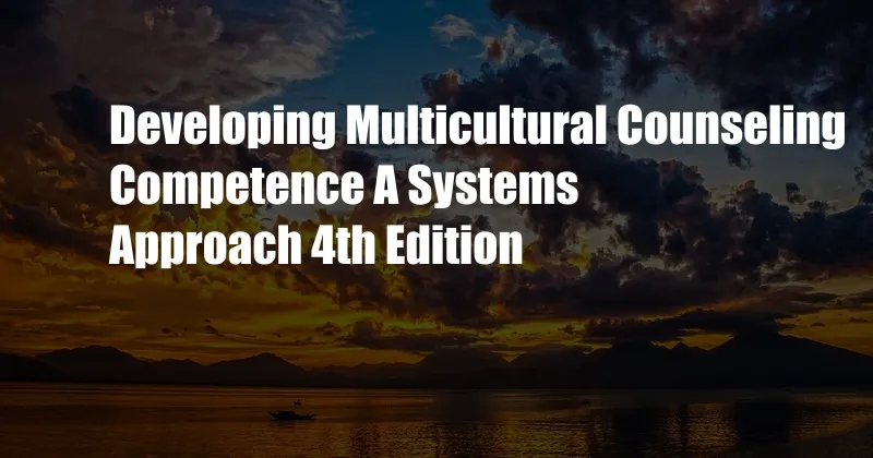 Developing Multicultural Counseling Competence A Systems Approach 4th Edition