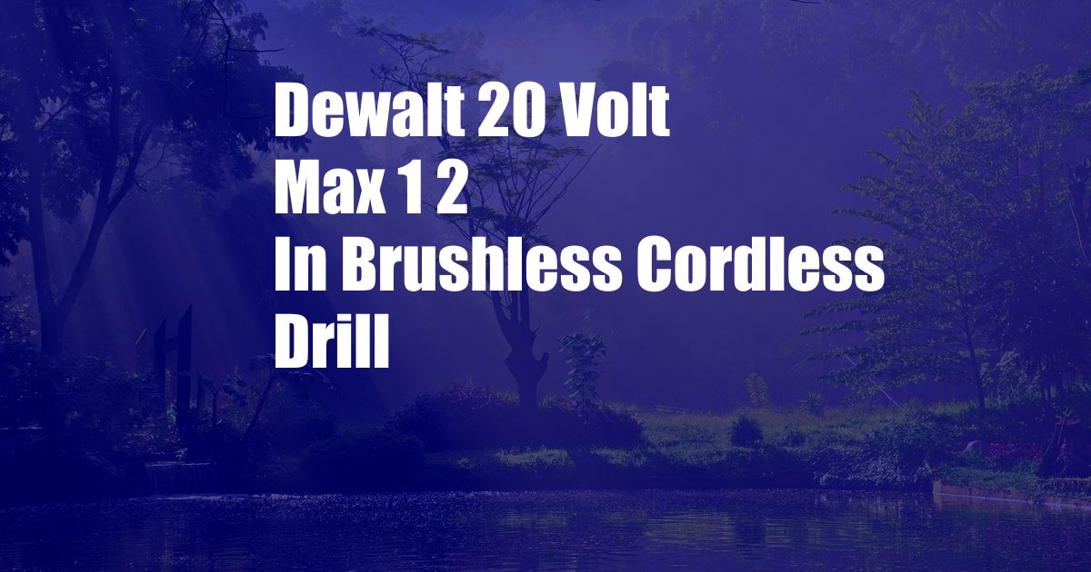 Dewalt 20 Volt Max 1 2 In Brushless Cordless Drill