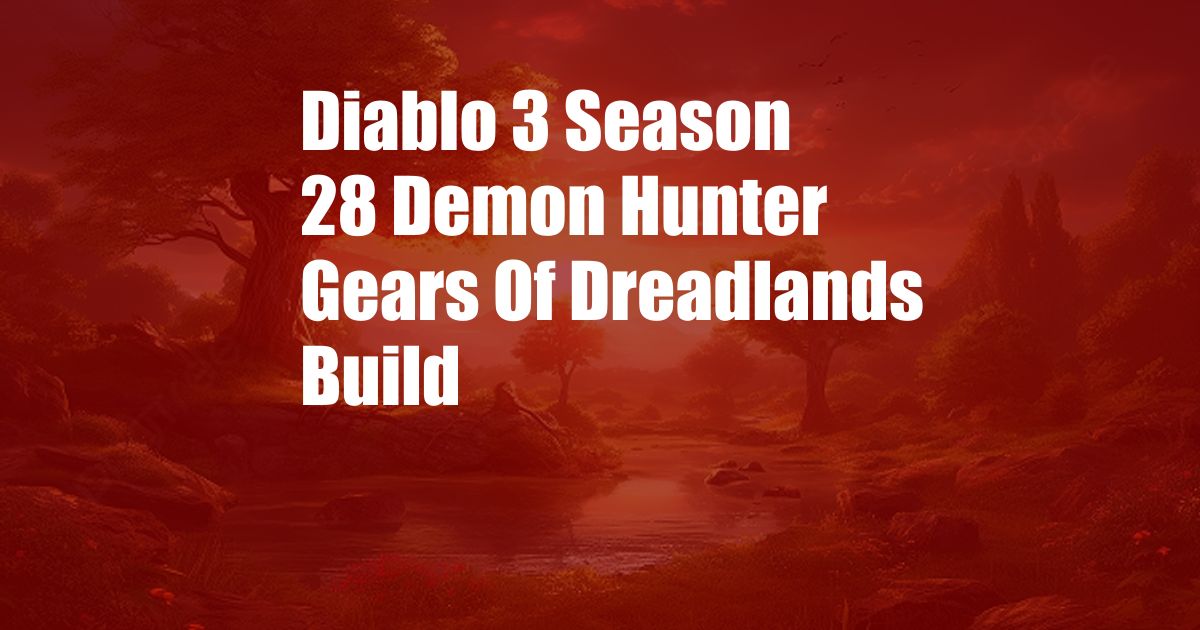 Diablo 3 Season 28 Demon Hunter Gears Of Dreadlands Build