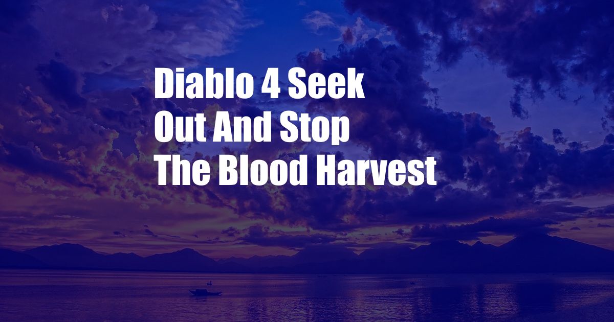 Diablo 4 Seek Out And Stop The Blood Harvest