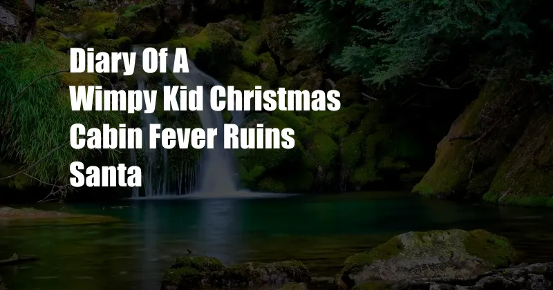 Diary Of A Wimpy Kid Christmas Cabin Fever Ruins Santa