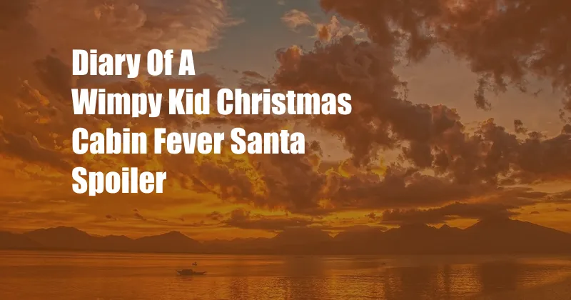 Diary Of A Wimpy Kid Christmas Cabin Fever Santa Spoiler