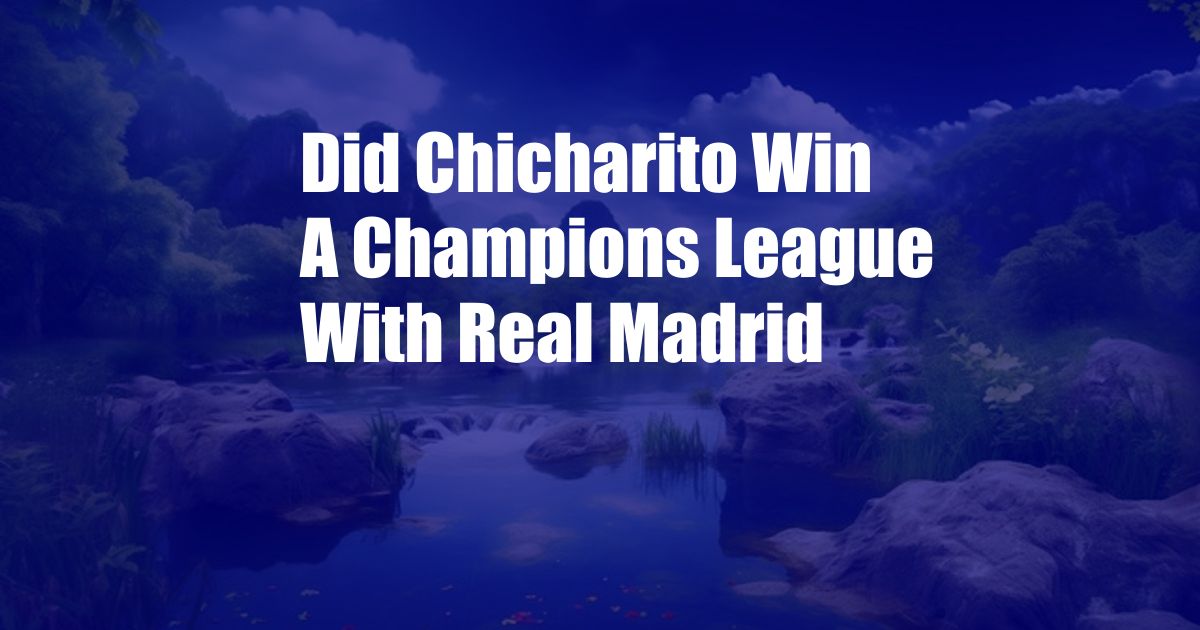 Did Chicharito Win A Champions League With Real Madrid