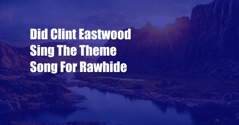 Did Clint Eastwood Sing The Theme Song For Rawhide