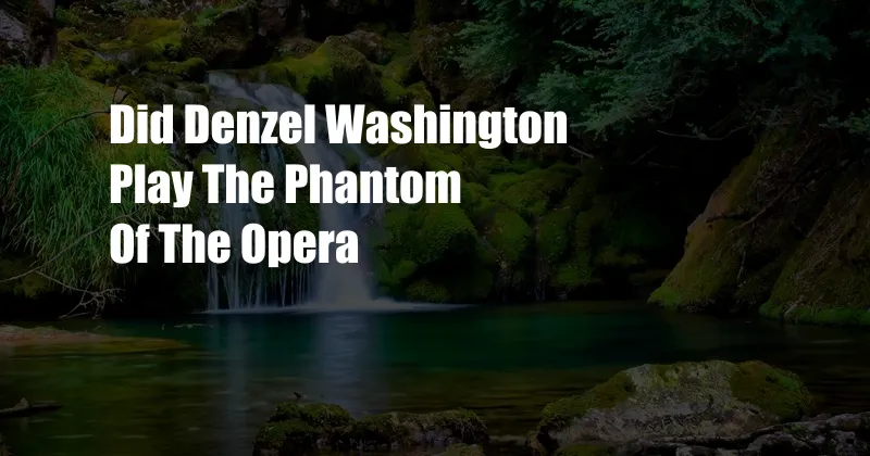 Did Denzel Washington Play The Phantom Of The Opera