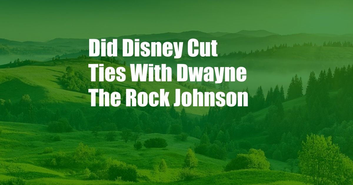 Did Disney Cut Ties With Dwayne The Rock Johnson