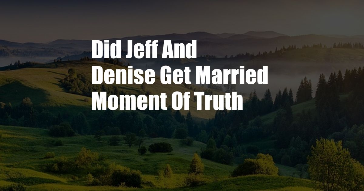 Did Jeff And Denise Get Married Moment Of Truth