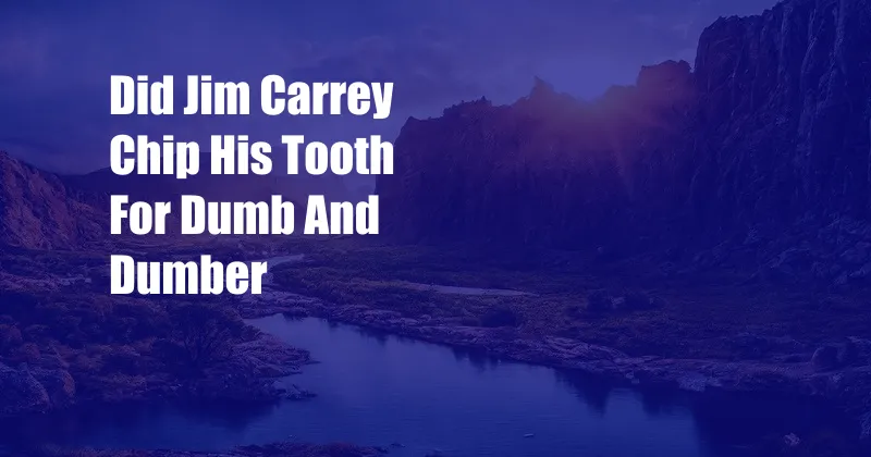 Did Jim Carrey Chip His Tooth For Dumb And Dumber