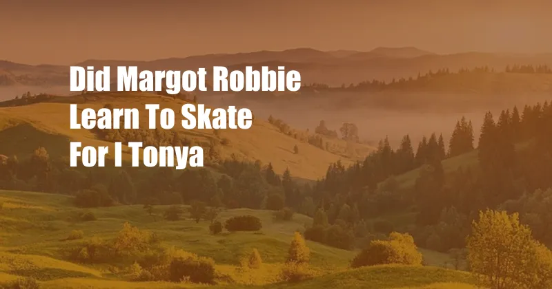 Did Margot Robbie Learn To Skate For I Tonya