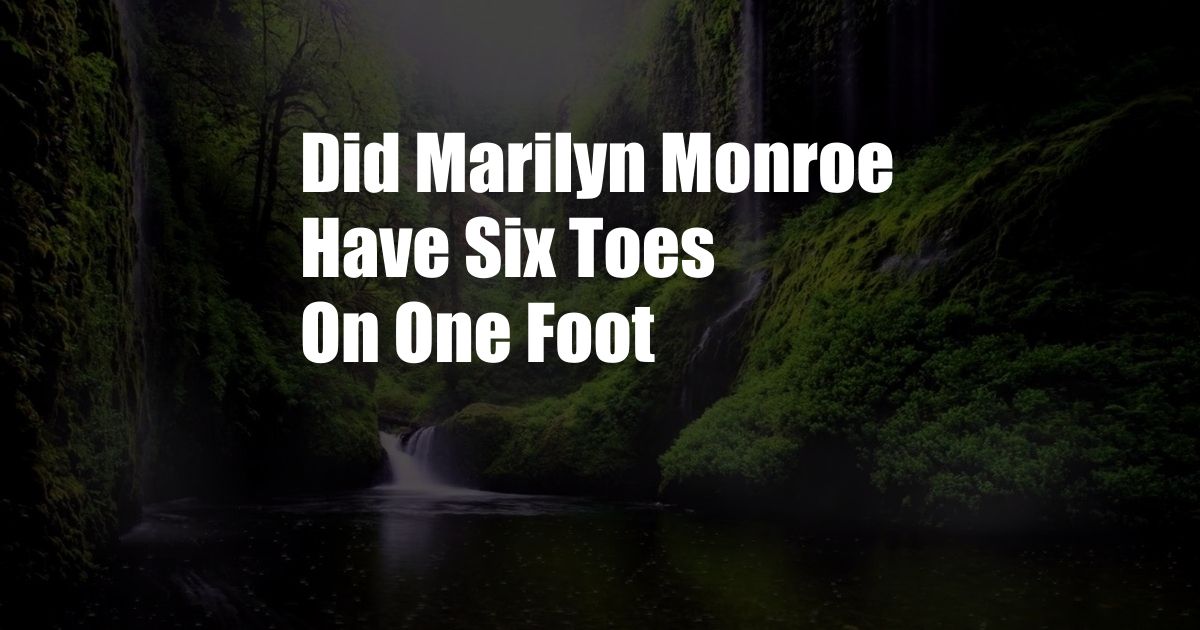 Did Marilyn Monroe Have Six Toes On One Foot