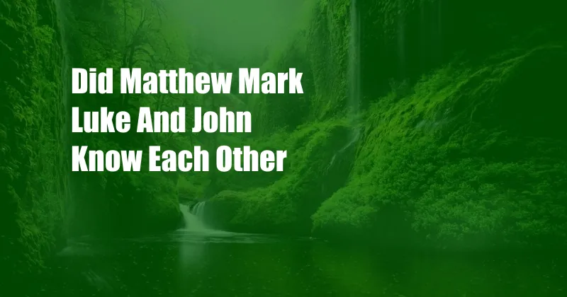 Did Matthew Mark Luke And John Know Each Other