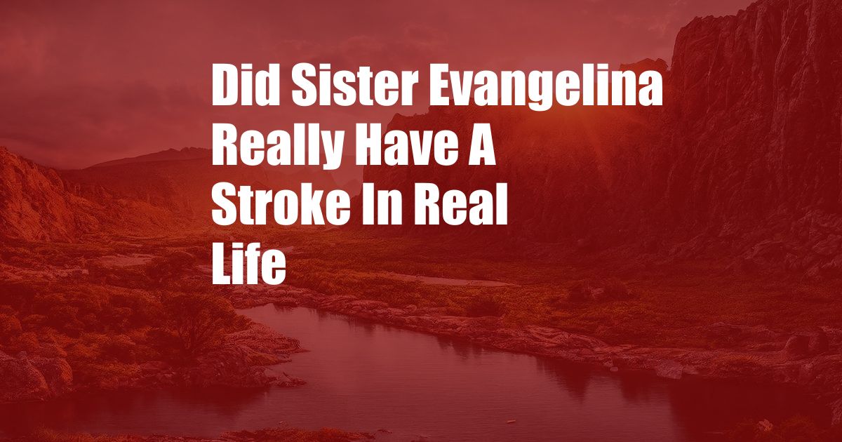 Did Sister Evangelina Really Have A Stroke In Real Life