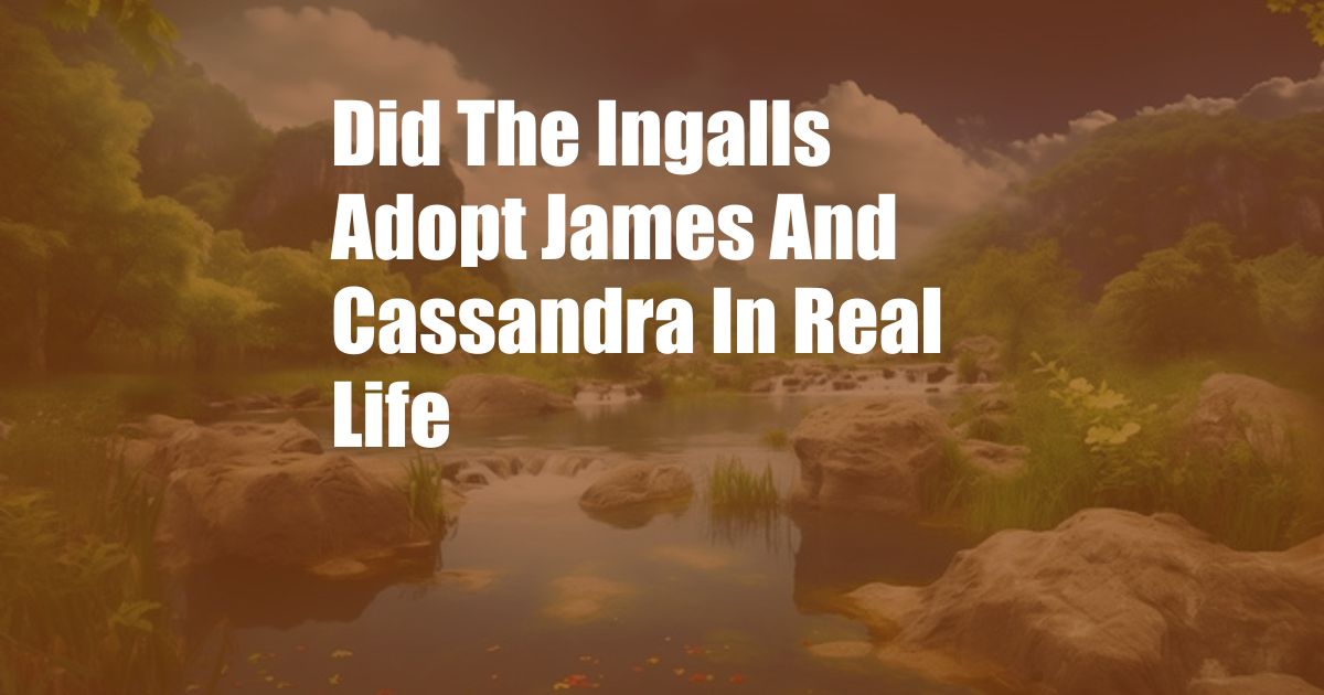 Did The Ingalls Adopt James And Cassandra In Real Life