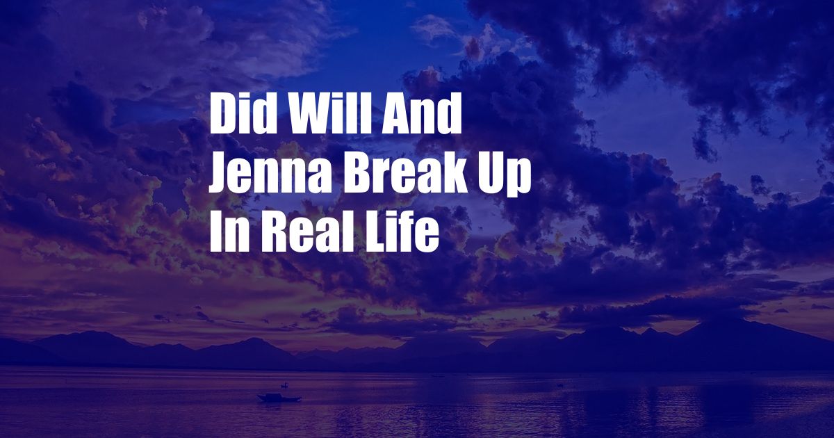 Did Will And Jenna Break Up In Real Life
