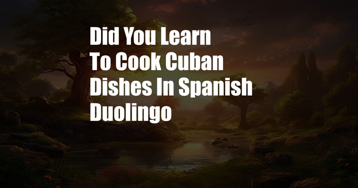 Did You Learn To Cook Cuban Dishes In Spanish Duolingo