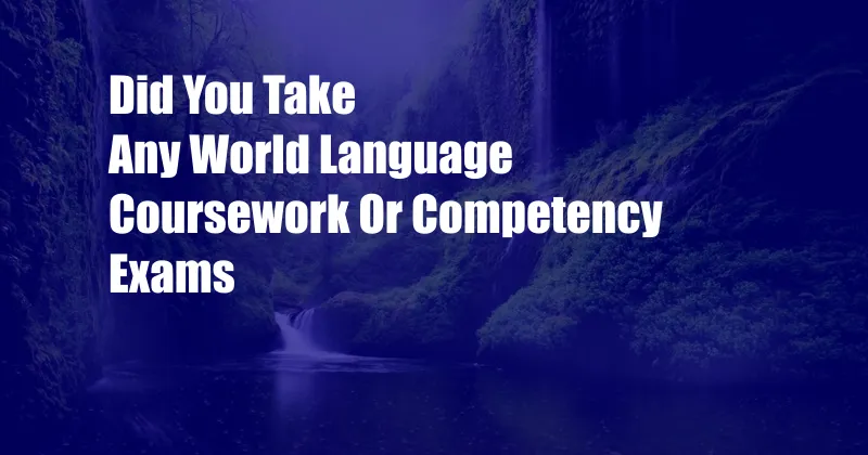 Did You Take Any World Language Coursework Or Competency Exams