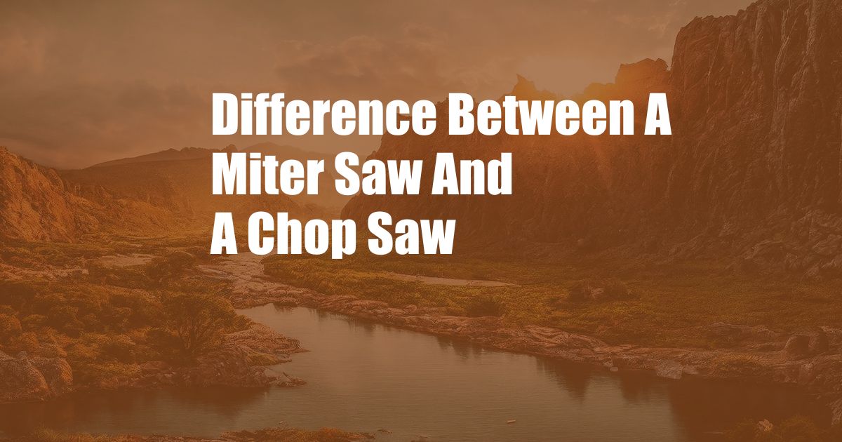 Difference Between A Miter Saw And A Chop Saw