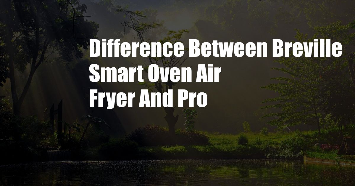 Difference Between Breville Smart Oven Air Fryer And Pro