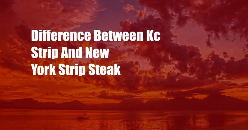 Difference Between Kc Strip And New York Strip Steak